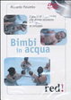 Cover of Bimbi in acqua. I giochi di acquaticità che danno sicurezza e favoriscono lo sviluppo. DVD