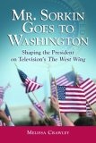 Mr. Sorkin Goes to Washington : Shaping the President on Television's the West Wing