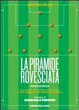 Cover of La piramide rovesciata. La storia del calcio vista attraverso le più leggendarie tattiche di gioco