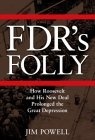 FDR's Folly : How Roosevelt and His New Deal Prolonged the Great Depression
