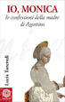 Cover of Io, Monica. Le confessioni della madre di Agostino