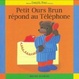 Cover of Petit Ours Brun répond au Téléphone