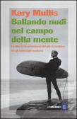 Ballando nudi nel campo della mente Le idee (e le avventure) del più eccentrico tra gli scienziati moderni