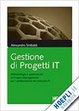 Cover of Gestione di progetti IT. Metodologie e applicazioni di project management per i professionisti del mercato IT