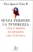 Senza perdere la tenerezza Vita e morte di Ernesto Che Guevara