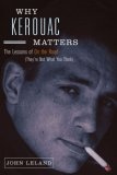 Why Kerouac Matters : The Lessons of On the Road (They're Not What You Think)