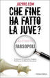 Cover of Che fine ha fatto la juve? Calciopoli Farsopoli