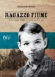Cover of Ragazzo fiume. 4 novembre 1966: la città sott'acqua