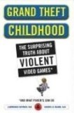 Grand Theft Childhood : The Surprising Truth About Violent Video Games and What Parents Can Do