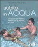 Cover of Subito in acqua. Le coccole per il bimbo, il fitness per la mamma e il papà