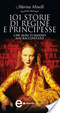 Cover of 101 storie di regine e principesse che non ti hanno mai raccontato
