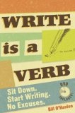 Write Is a Verb : Sit Down, Start Writing, No Excuses