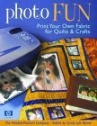 Photo Fun : Print Your Own Fabric for Quilts and Crafts