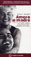 Cover of Amore di madre. Storia di una donna coraggio e del figlio disabile strappato alla pietà e consegnato alla scienza
