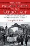 From the Palmer Raids to the Patriot Act : A History of the Fight for Free Speech in America