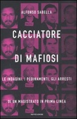 Cacciatore di mafiosi Le indagini, i pedinamenti, gli arresti di un magistrato in prima linea