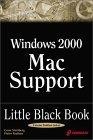 Windows 2000 Mac Support Little Black Book : The Hands-on Reference Guide for Integrating Macintosh Desktops with Windows 2000 Server Environments