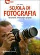 Cover of Scuola di fotografia. Strumenti, tecniche e segreti