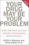 Cover of Your Drug May Be Your Problem