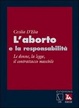 Cover of L' aborto e la responsabilità. Le donne, la legge, il contrattacco maschile