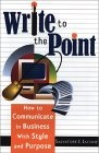 Write to the Point : How to Communicate in Business With Style and Purpose