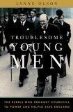 Troublesome Young Men : The Rebels Who Brought Churchill to Power and Helped Save England