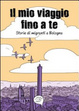 Cover of Il mio viaggio fino a te. Storie di migranti a Bologna