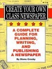 Create Your Own Class Newspaper : A Complete Guide for Planning, Writing, and Publishing a Newspaper (Ip (Nashville, Tenn.), 11-8.)