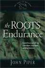 The Roots of Endurance : Invincible Perseverance in the Lives of John Newton, Charles Simeon, and William Wilberforce (Piper, John, Swans Are Not Silent, V. 3.)