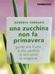 Cover of Una zucchina non fa primavera. Guida alla frutta e verdura (e non solo) di stagione