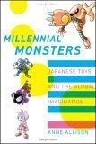 Millennial Monsters : Japanese Toys and the Global Imagination (Asia: Local Studies / Global Themes)