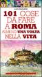 Cover of 101 cose da fare a Roma almeno una volta nella vita