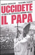Cover of Uccidete il Papa. La verità sull'attentato a Giovanni Paolo II