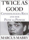 Twice as Good : Condoleezza Rice and Her Path to Power