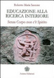 Cover of Educazione alla ricerca interiore. Senza corpo non c'è spirito