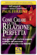 Cover of Come creare la tua relazione perfetta. Una guida per aiutare coppie e single nel percorso verso la crescita e la felicità