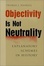 Cover of "Objectivity Is Not Neutrality"