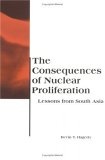 The Consequences of Nuclear Proliferation : Lessons from South Asia (BCSIA Studies in International Security)