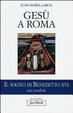 Cover of Gesù a Roma. Il sogno di Benedetto XVI. Una parabola