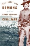 They Fought Like Demons : Women Soldiers in the Civil War