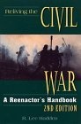 Reliving the Civil War : A Reenactor's Handbook