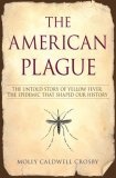 The American Plague : The Untold Story of Yellow Fever, the Epidemic that Shaped Our History