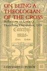 On Being a Theologian of the Cross : Reflections on Luther's Heidelberg Disputation, 1518 (Theology)