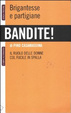 Cover of Bandite! Brigantesse e partigiane. Il ruolo delle donne col fucile in spalla