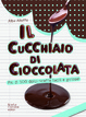 Cover of Il cucchiaio di cioccolata. Più di 500 ricette facili e golose