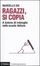 Cover of Ragazzi si copia. A lezione di imbroglio nelle scuole italiane