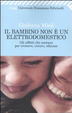Cover of Il bambino non è un elettrodomestico. Gli affetti che contano per crescere, curare, educare