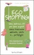 Cover of Ecoshopping. Idee, indirizzi, siti per fare acquisti senza trascurare ambiente, salute e... portafoglio