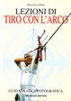 Cover of Lezioni di tiro con l'arco. Guida pratica fotografica