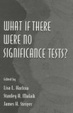 Cover of What If There Were No Significance Tests?